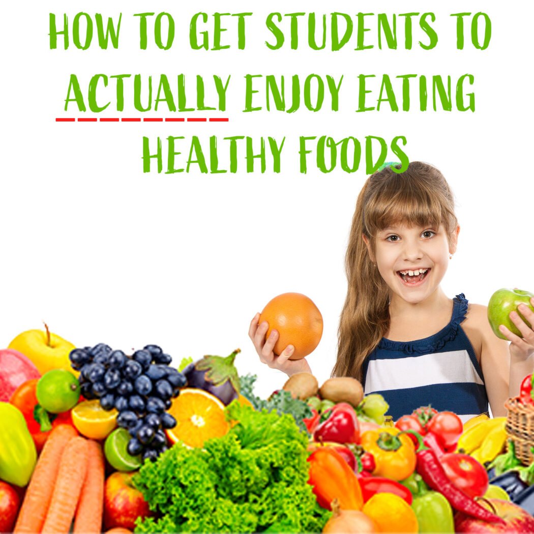 How to Get Students to Actually Enjoy Eating Healthy Foods